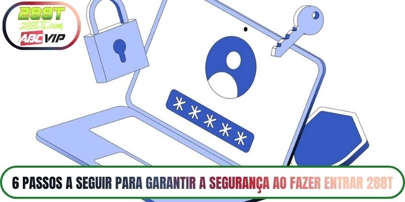 6 passos a seguir para garantir a segurança ao fazer Entrar 288T