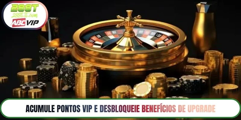 Acumule pontos VIP e desbloqueie benefícios de upgrade