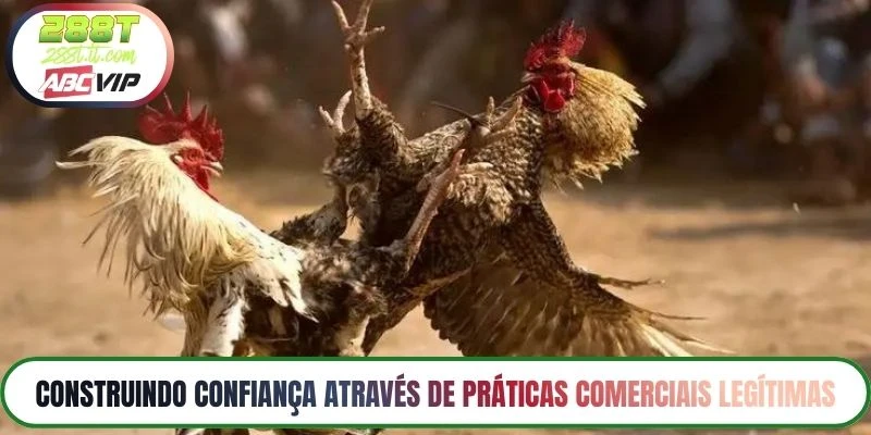 Construindo confiança através de práticas comerciais legítimas