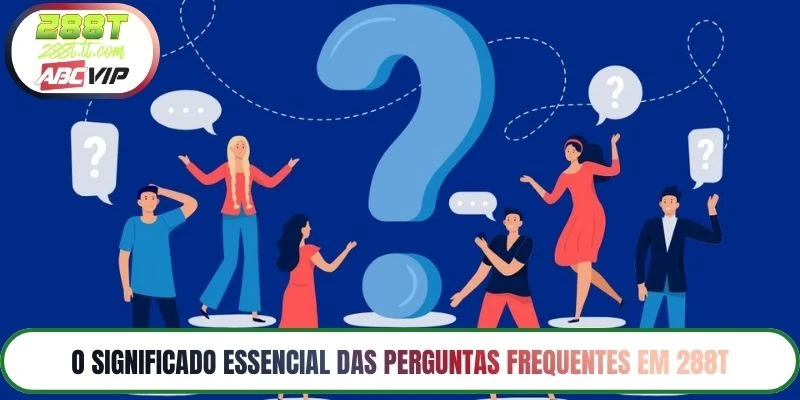O significado essencial das perguntas frequentes em 288T