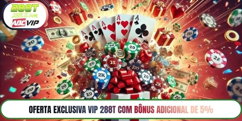 Oferta exclusiva VIP 288T com bônus adicional de 5%.