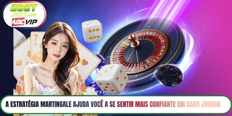 A estratégia Martingale ajuda você a se sentir mais confiante em cada jogada