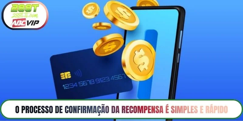 O processo de confirmação da recompensa é simples e rápido