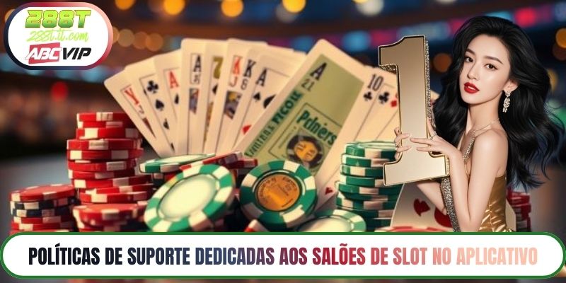 Políticas de suporte dedicadas aos salões de slot no aplicativo